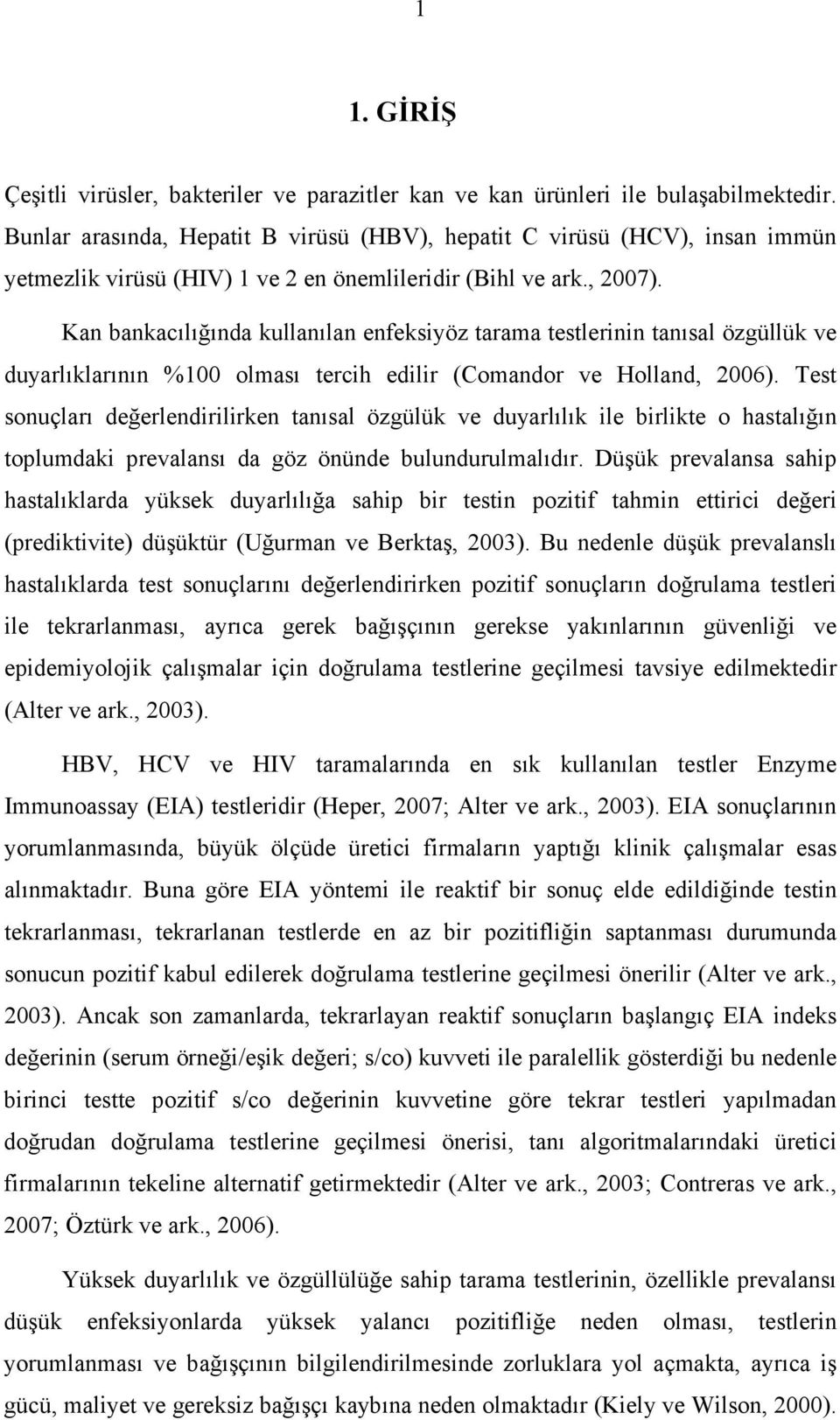 Kan bankacılığında kullanılan enfeksiyöz tarama testlerinin tanısal özgüllük ve duyarlıklarının %100 olması tercih edilir (Comandor ve Holland, 2006).