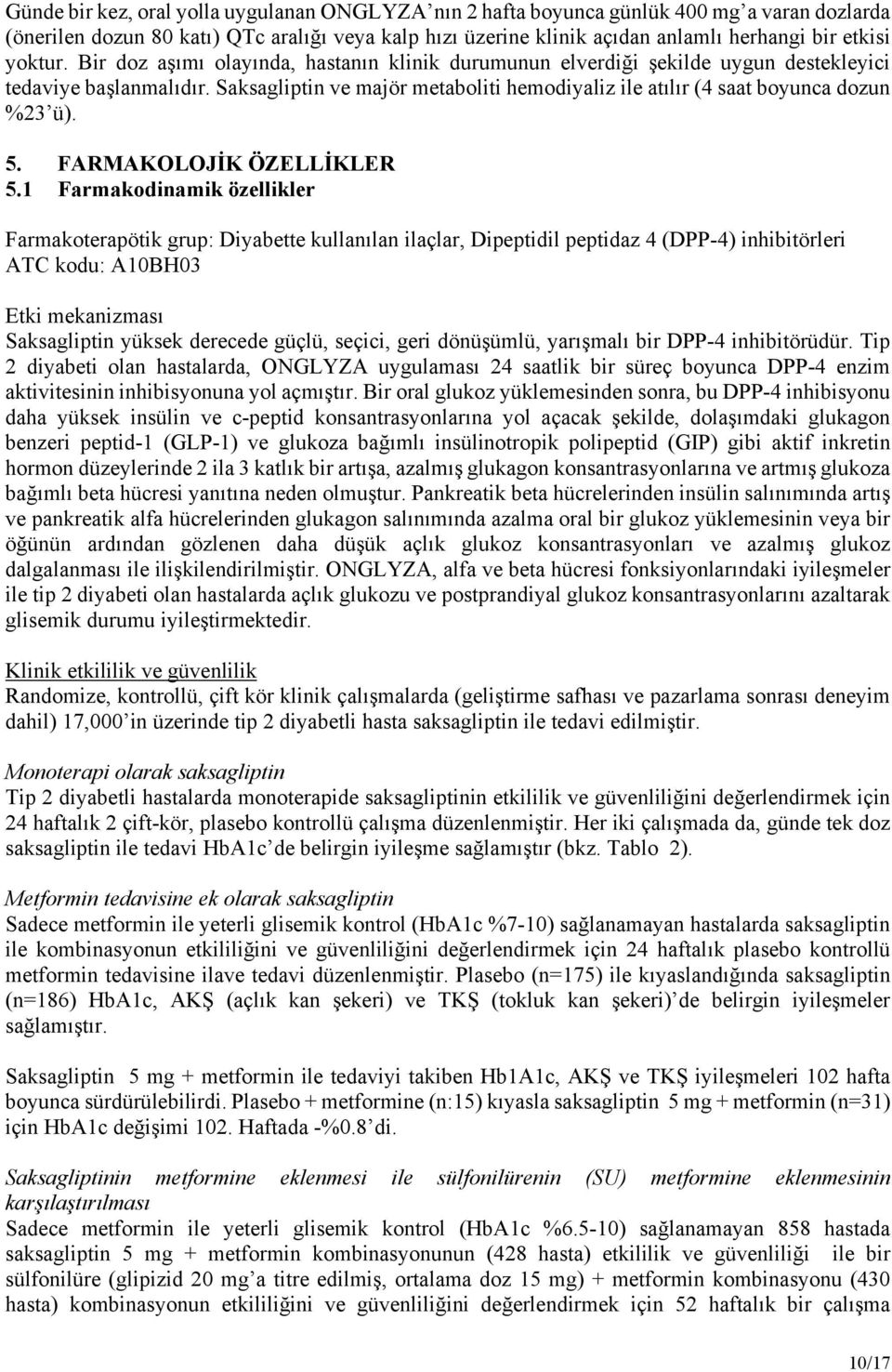 Saksagliptin ve majör metaboliti hemodiyaliz ile atılır (4 saat boyunca dozun %23 ü). 5. FARMAKOLOJİK ÖZELLİKLER 5.