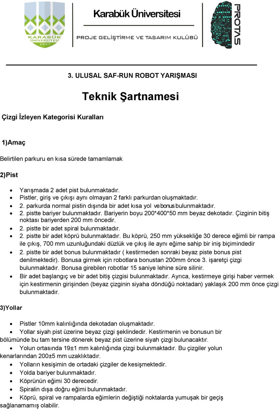 Bariyerin boyu 200*400*50 mm beyaz dekotadır. Çizginin bitiş noktası bariyerden 200 mm öncedir. 2. pistte bir adet spiral bulunmaktadır. 2. pistte bir adet köprü bulunmaktadır.