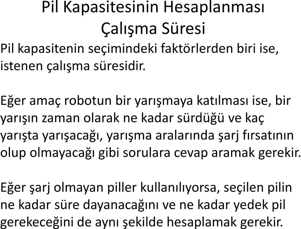 Eğer amaç robotun bir yarışmaya katılması ise, bir yarışın zaman olarak ne kadar sürdüğü ve kaç yarışta yarışacağı,