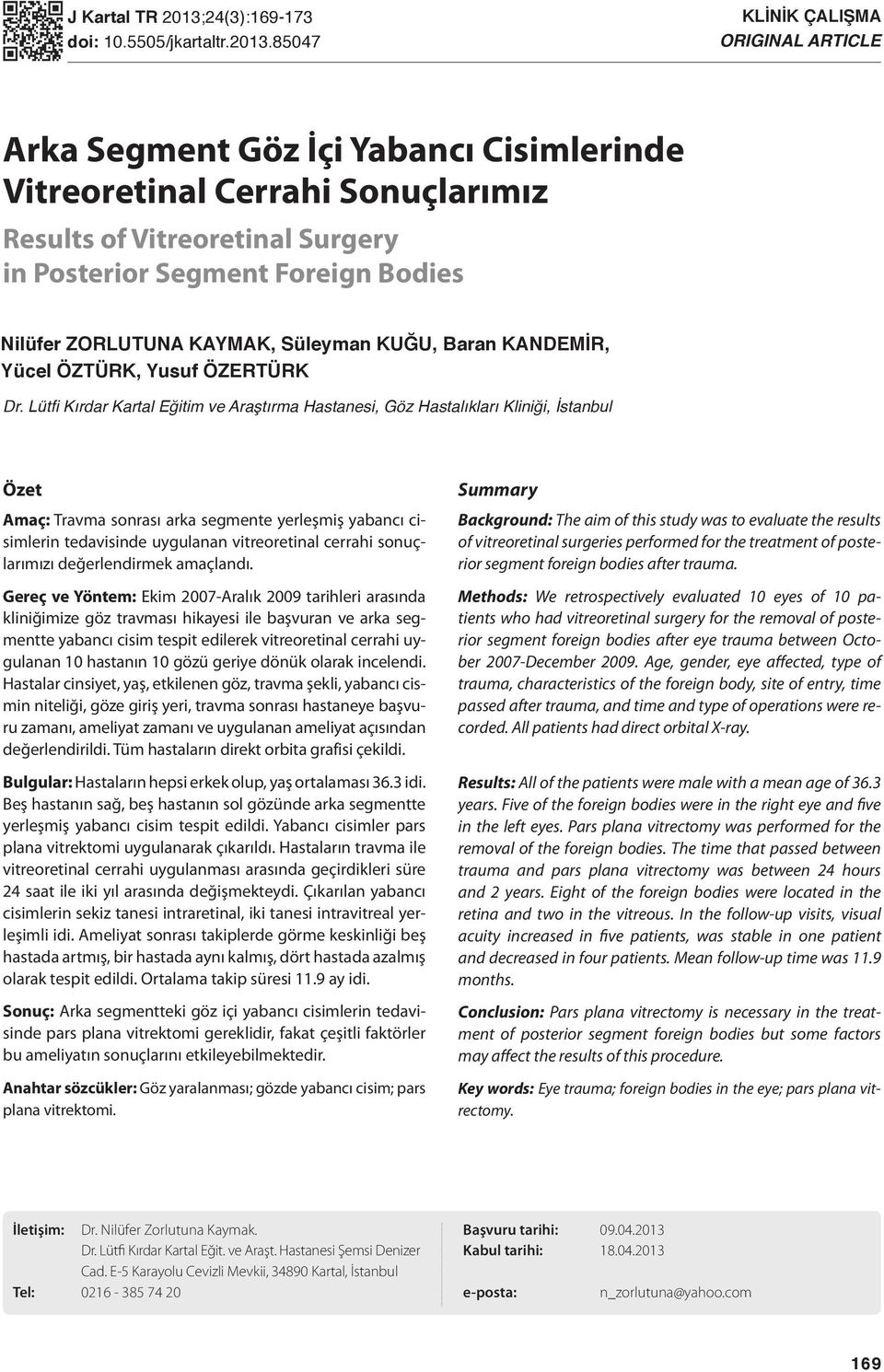 85047 KLİNİK ÇALIŞMA ORIGINAL ARTICLE Arka Segment Göz İçi Yabancı Cisimlerinde Vitreoretinal Cerrahi Sonuçlarımız Results of Vitreoretinal Surgery in Posterior Segment Foreign Bodies Nilüfer