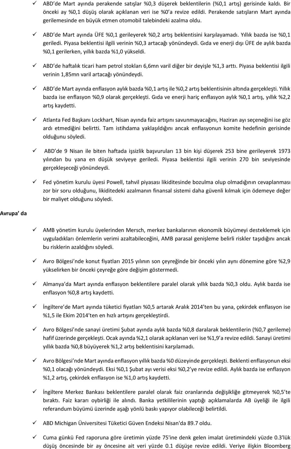 Yıllık bazda ise %0,1 geriledi. Piyasa beklentisi ilgili verinin %0,3 artacağı yönündeydi. Gıda ve enerji dışı ÜFE de aylık bazda %0,1 gerilerken, yıllık bazda %1,0 yükseldi.