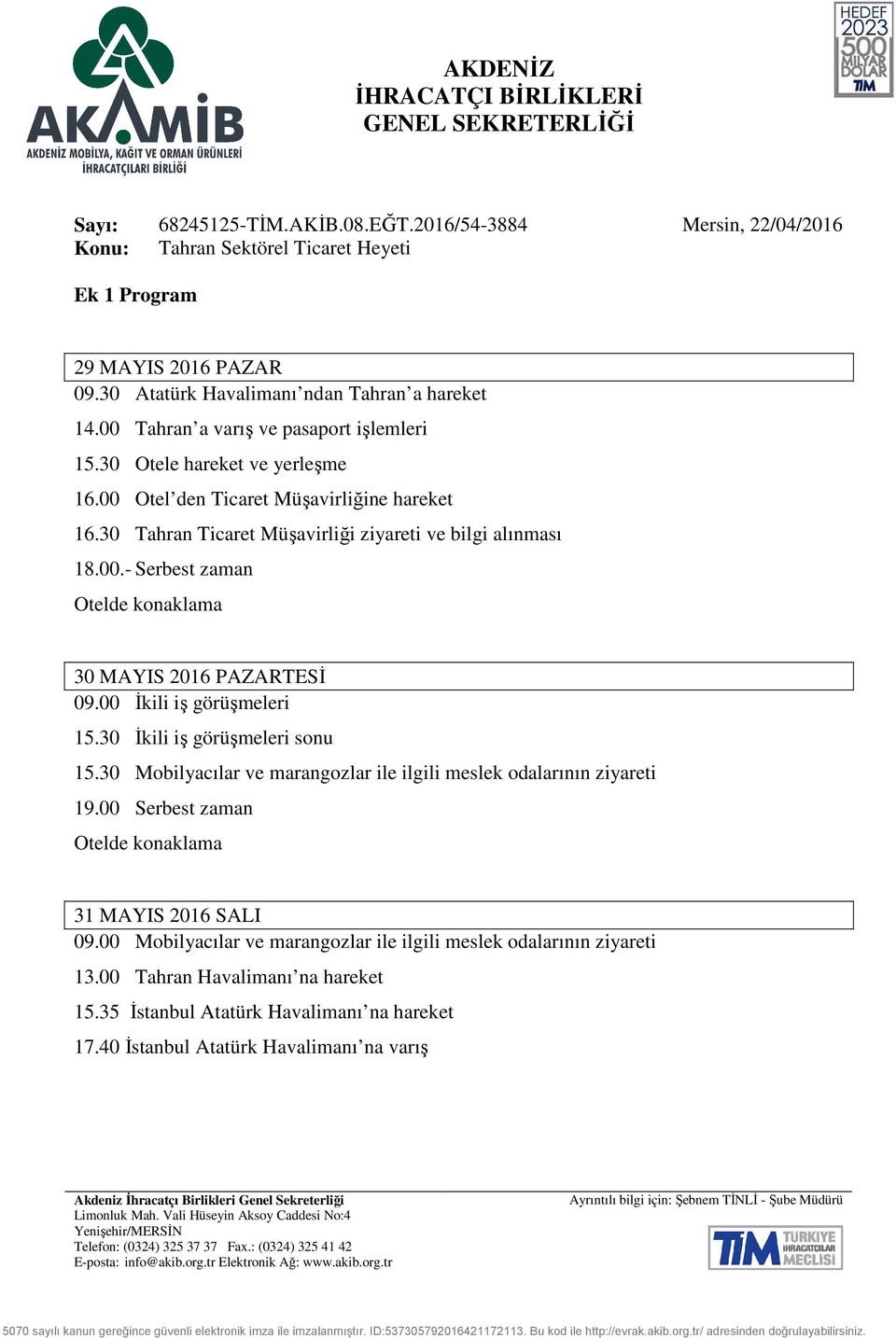 00 İkili iş görüşmeleri 15.30 İkili iş görüşmeleri sonu 15.30 Mobilyacılar ve marangozlar ile ilgili meslek odalarının ziyareti 19.