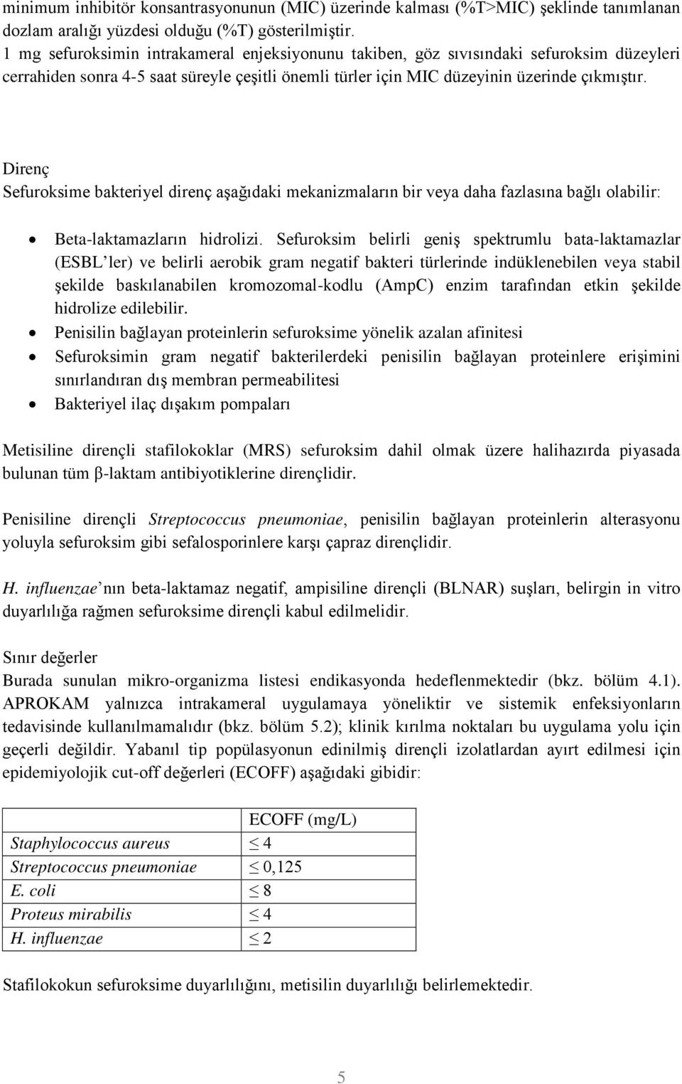 Direnç Sefuroksime bakteriyel direnç aşağıdaki mekanizmaların bir veya daha fazlasına bağlı olabilir: Beta-laktamazların hidrolizi.