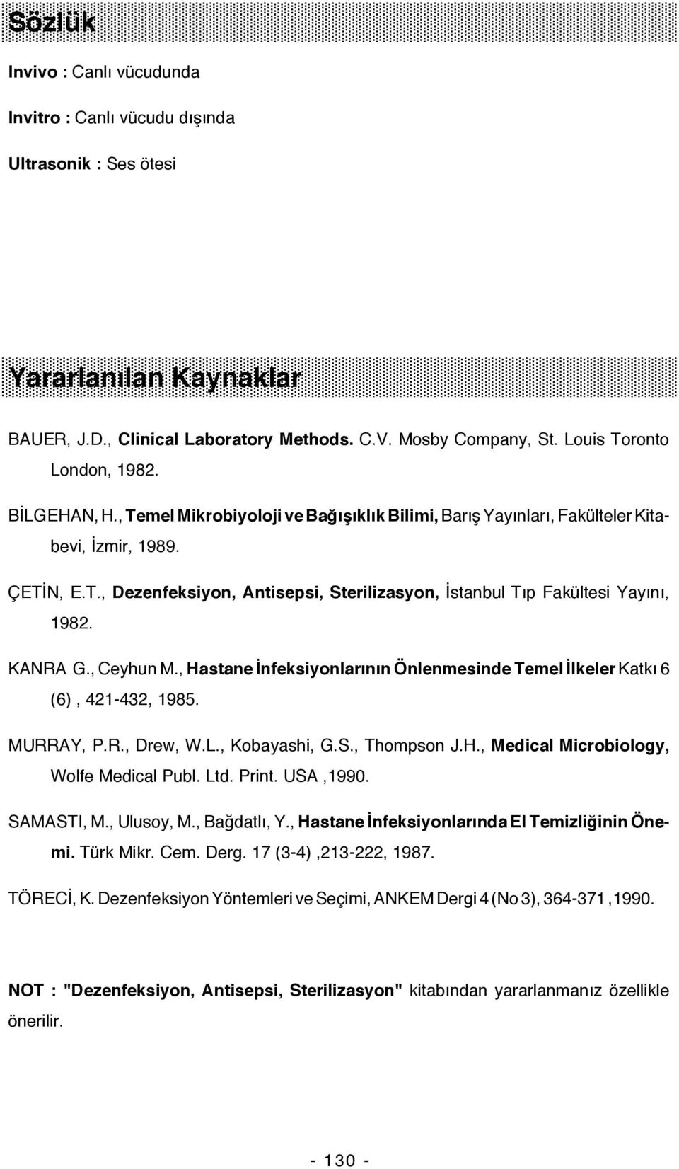 KANRA G., Ceyhun M., Hastane İnfeksiyonlarının Önlenmesinde Temel İlkeler Katkı 6 (6), 421-432, 1985. MURRAY, P.R., Drew, W.L., Kobayashi, G.S., Thompson J.H., Medical Microbiology, Wolfe Medical Publ.