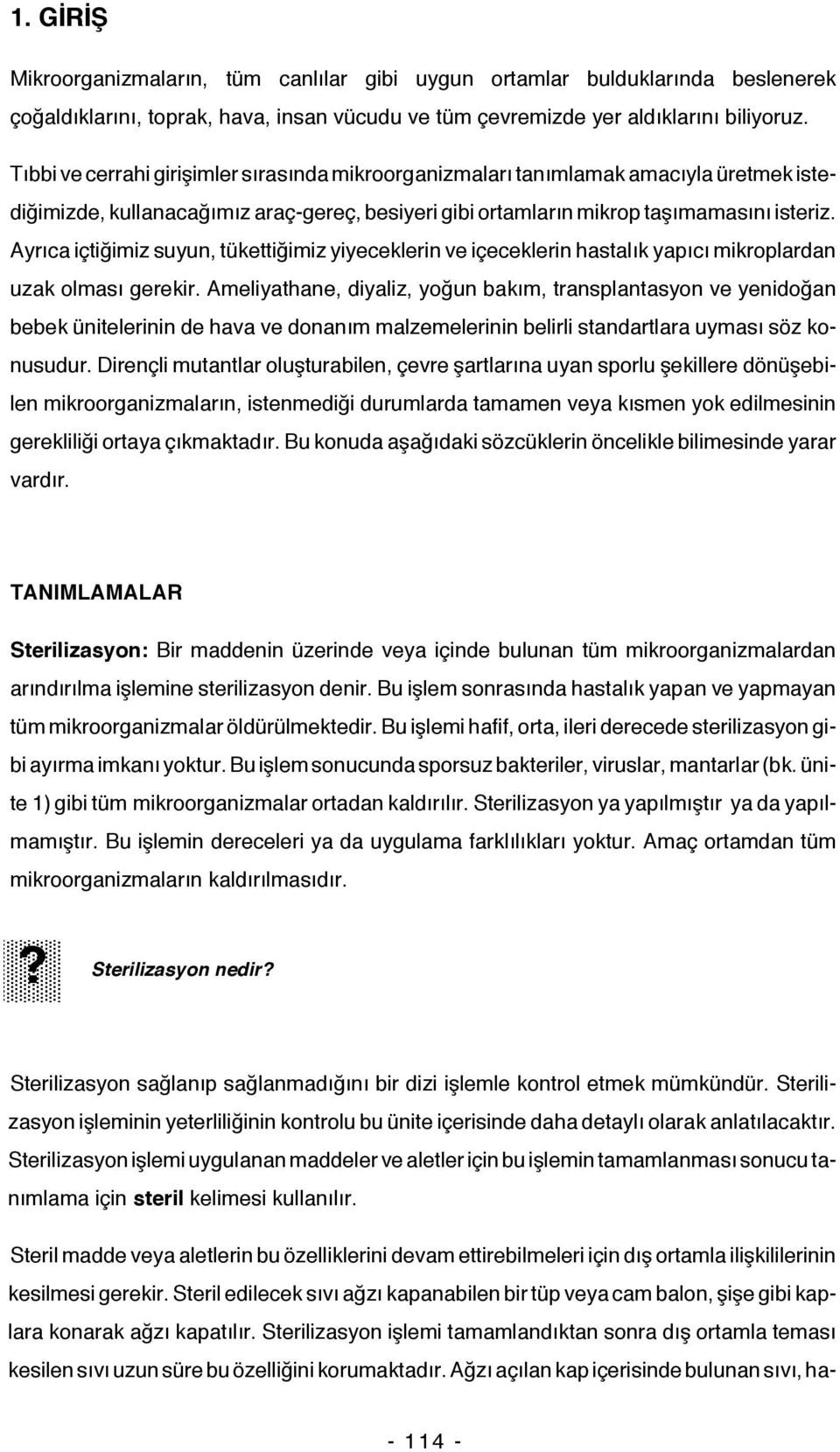 Ayrıca içtiğimiz suyun, tükettiğimiz yiyeceklerin ve içeceklerin hastalık yapıcı mikroplardan uzak olması gerekir.