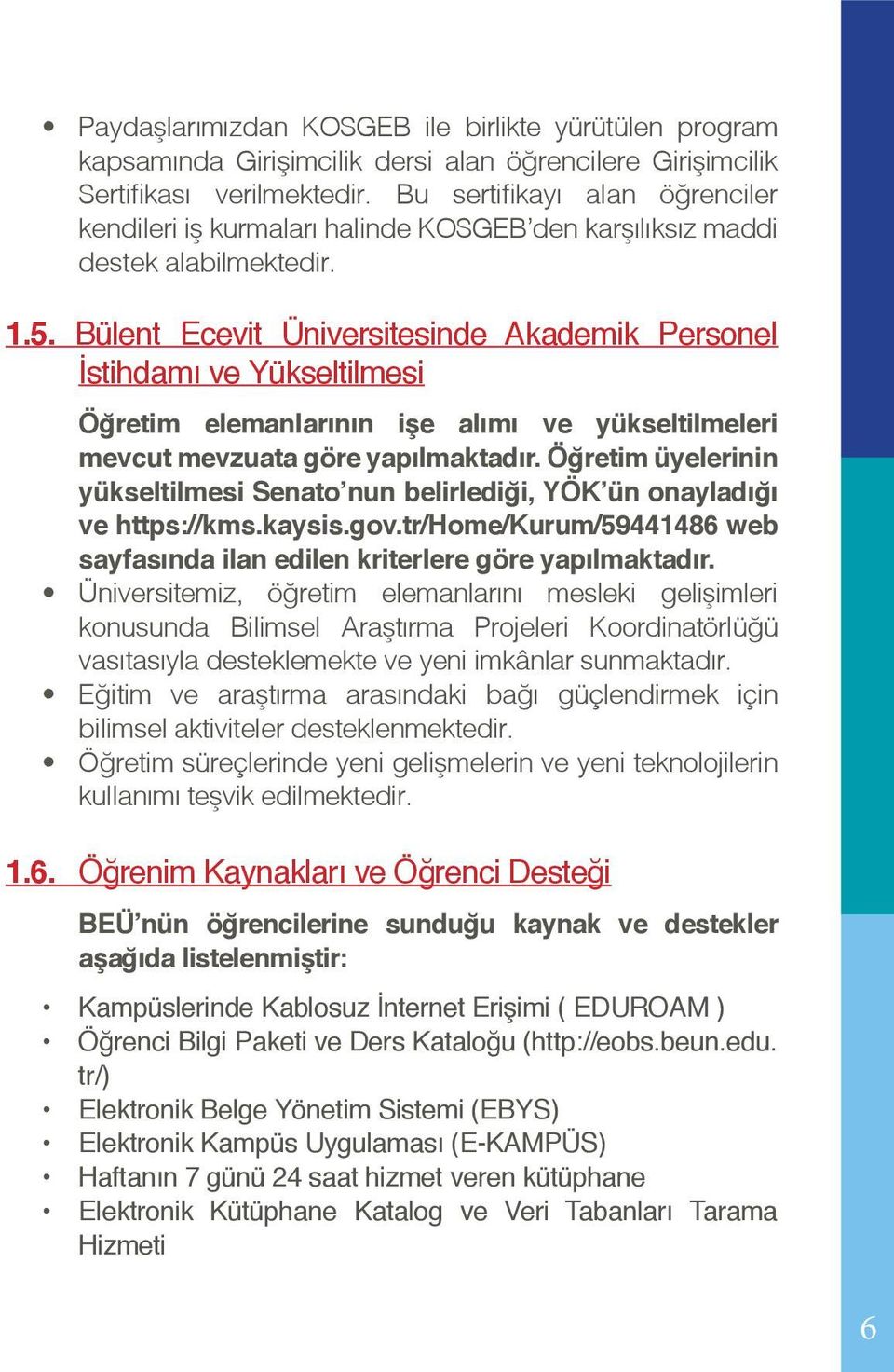 Bülent Ecevit Üniversitesinde Akademik Personel İstihdamı ve Yükseltilmesi Öğretim elemanlarının işe alımı ve yükseltilmeleri mevcut mevzuata göre yapılmaktadır.