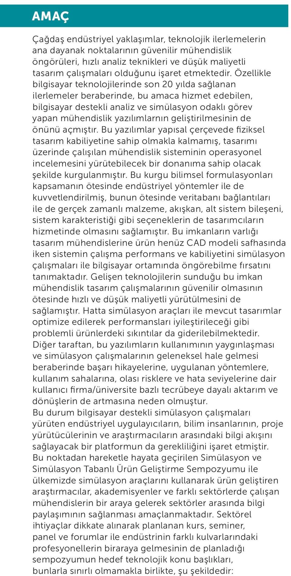 Özellikle bilgisayar teknolojilerinde son 20 yılda sağlanan ilerlemeler beraberinde, bu amaca hizmet edebilen, bilgisayar destekli analiz ve simülasyon odaklı görev yapan mühendislik yazılımlarnın