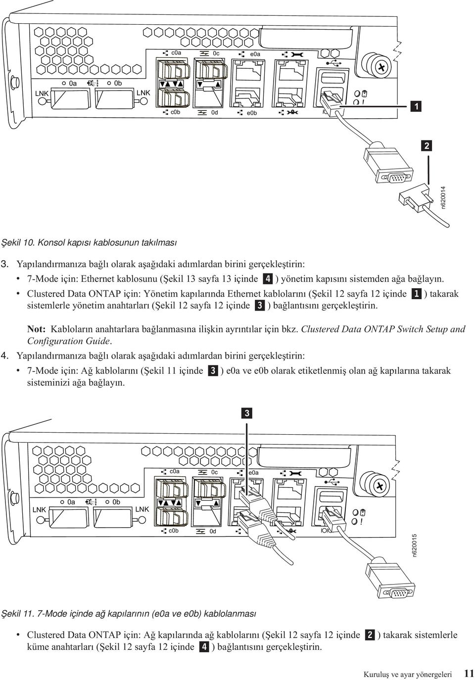 kapısını sistemden ağa bağlayın v Clustered Data ONTAP için: Yönetim kapılarında Ethernet kablolarını (Şekil 2 sayfa 2 içinde ) takarak sistemlerle yönetim anahtarları (Şekil 2 sayfa 2 içinde 3 )