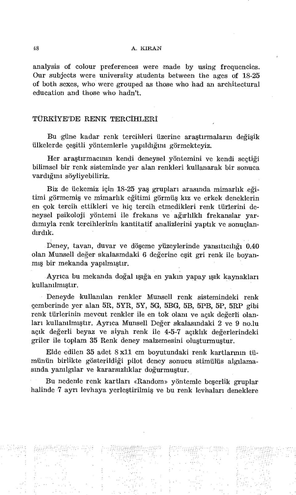 TÜRKİYE'DE RENK TERCİHLERİ Bu güne kadar renk tercihleri üzerine araştırmaların ülkelerde çeşitli yöntemlerle yapıldığını görmekteyiz.