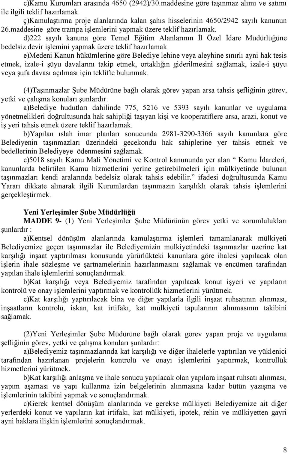 e)medeni Kanun hükümlerine göre Belediye lehine veya aleyhine sınırlı ayni hak tesis etmek, izale-i şüyu davalarını takip etmek, ortaklığın giderilmesini sağlamak, izale-i şüyu veya şufa davası