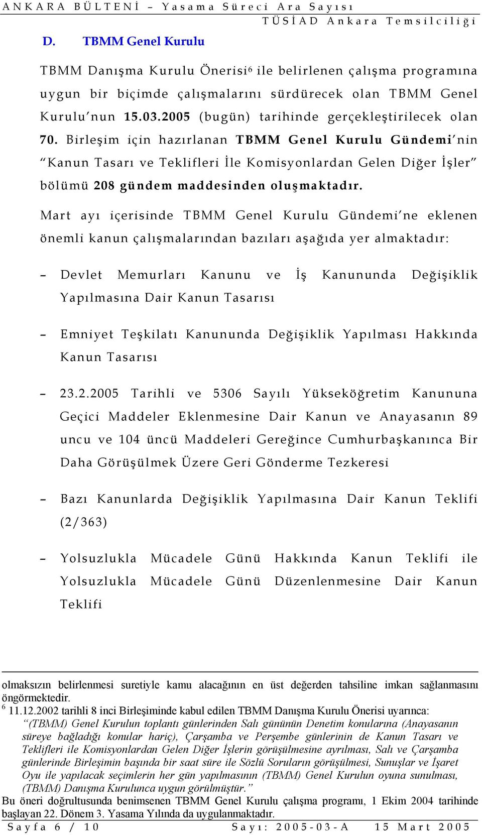 Birleşim için hazırlanan TBMM Genel Kurulu Gündemi nin Kanun Tasarı ve Teklifleri İle Komisyonlardan Gelen Diğer İşler bölümü 208 gündem maddesinden oluşmaktadır.