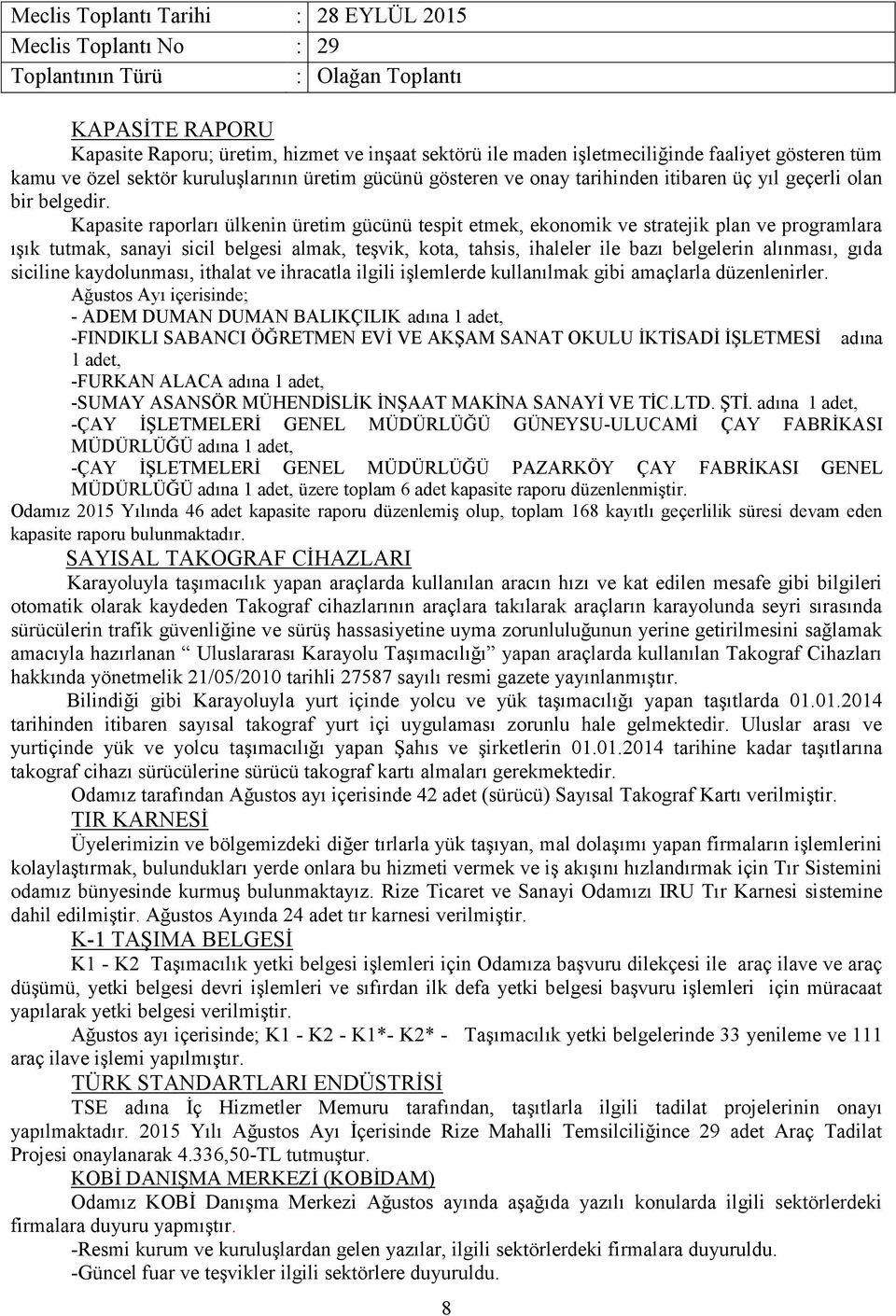 Kapasite raporları ülkenin üretim gücünü tespit etmek, ekonomik ve stratejik plan ve programlara ışık tutmak, sanayi sicil belgesi almak, teşvik, kota, tahsis, ihaleler ile bazı belgelerin alınması,