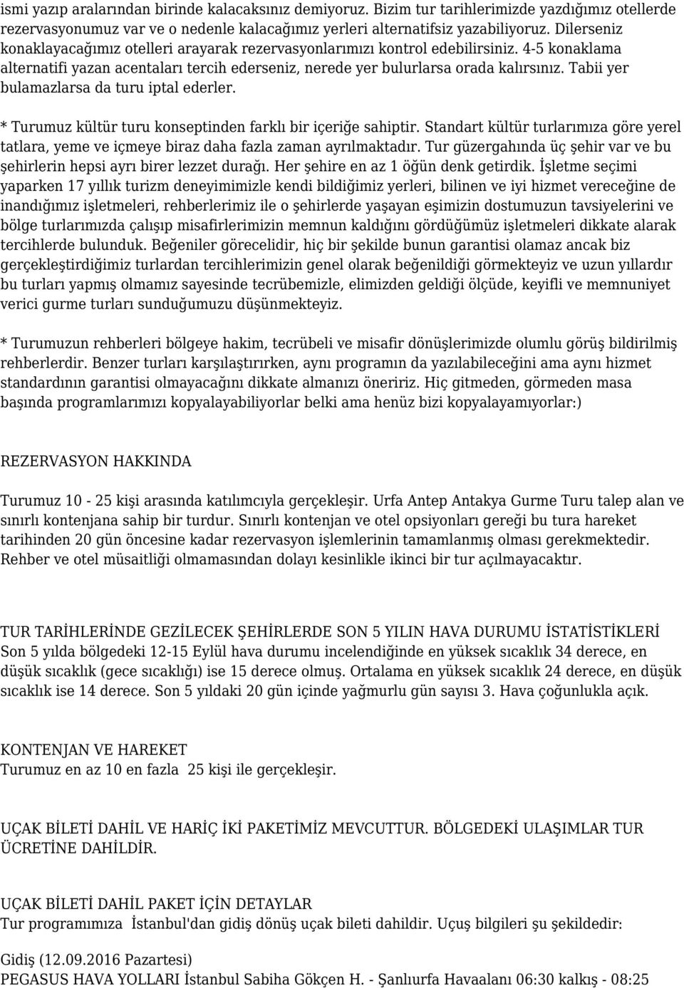 Tabii yer bulamazlarsa da turu iptal ederler. * Turumuz kültür turu konseptinden farklı bir içeriğe sahiptir.