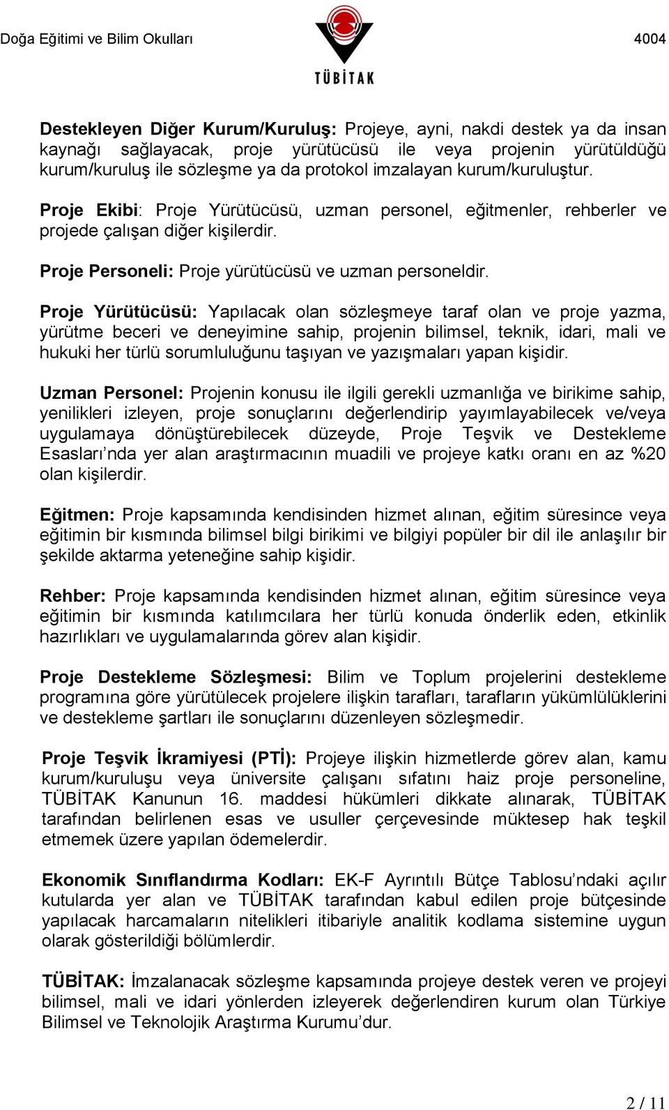 Proje Yürütücüsü: Yapılacak olan sözleşmeye taraf olan ve proje yazma, yürütme beceri ve deneyimine sahip, projenin bilimsel, teknik, idari, mali ve hukuki her türlü sorumluluğunu taşıyan ve