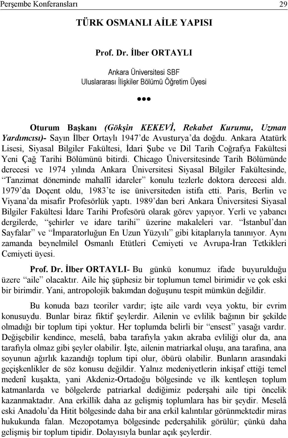 Ankara Atatürk Lisesi, Siyasal Bilgiler Fakültesi, İdari Şube ve Dil Tarih Coğrafya Fakültesi Yeni Çağ Tarihi Bölümünü bitirdi.