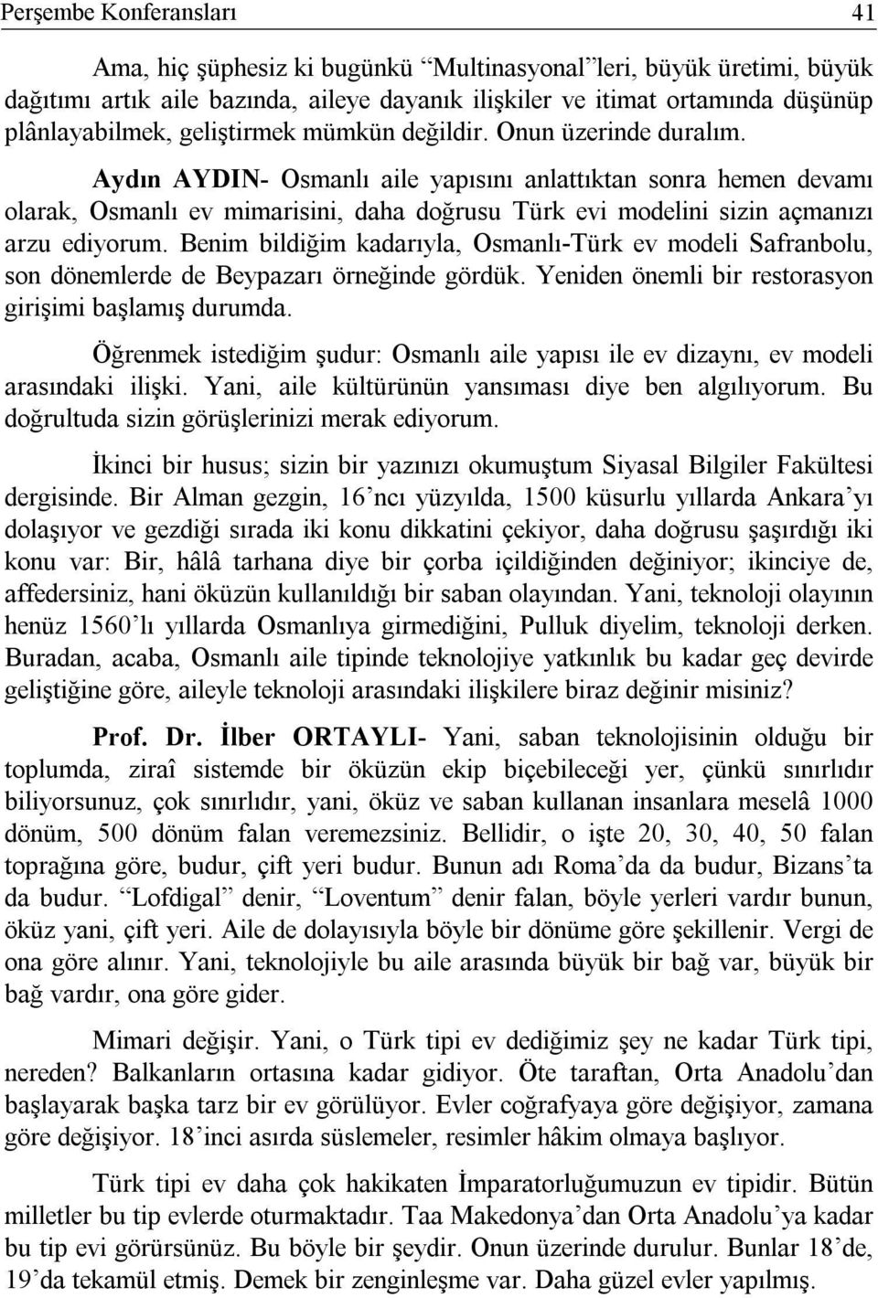 Benim bildiğim kadarıyla, Osmanlı-Türk ev modeli Safranbolu, son dönemlerde de Beypazarı örneğinde gördük. Yeniden önemli bir restorasyon girişimi başlamış durumda.