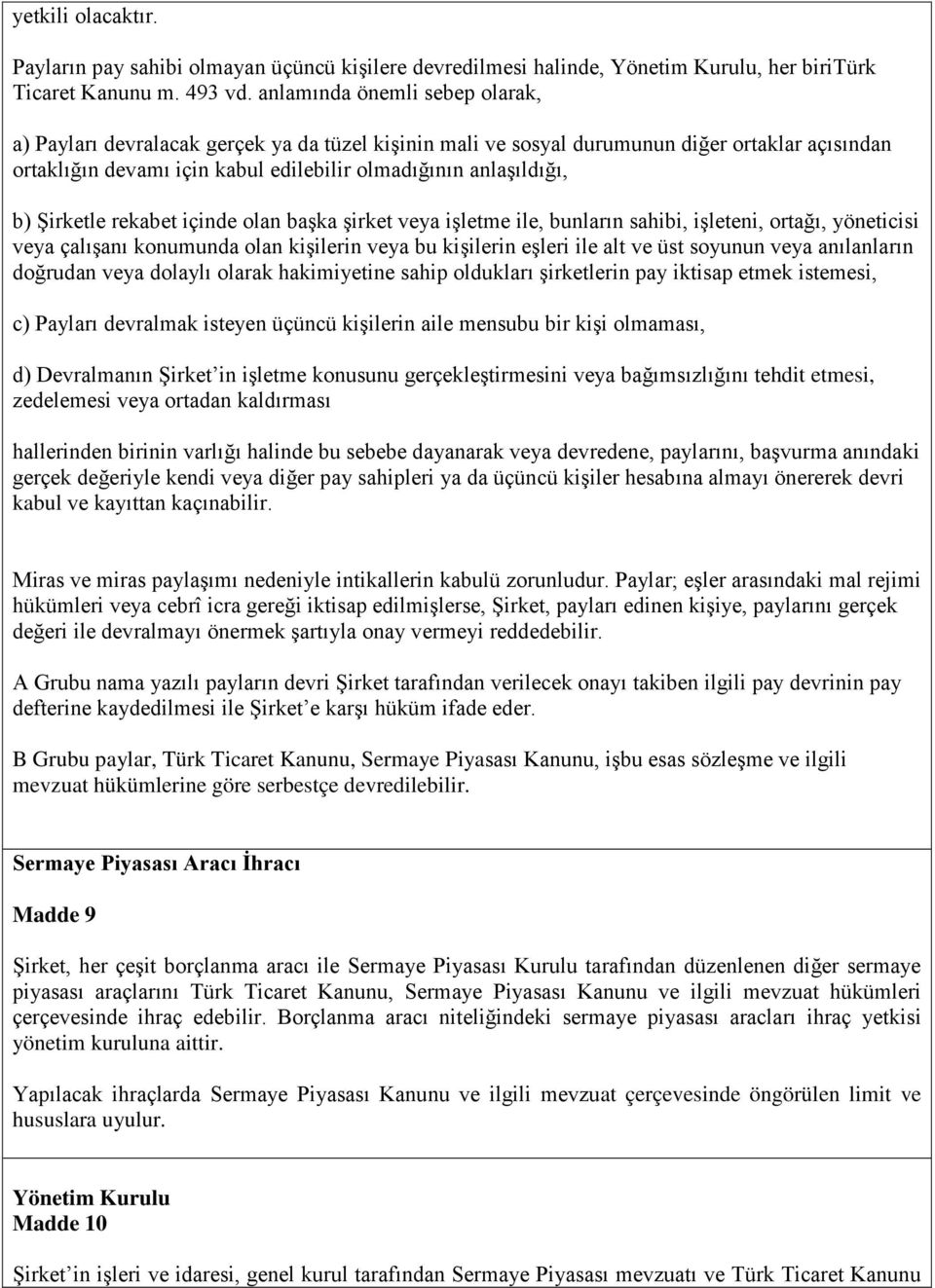 Şirketle rekabet içinde olan başka şirket veya işletme ile, bunların sahibi, işleteni, ortağı, yöneticisi veya çalışanı konumunda olan kişilerin veya bu kişilerin eşleri ile alt ve üst soyunun veya