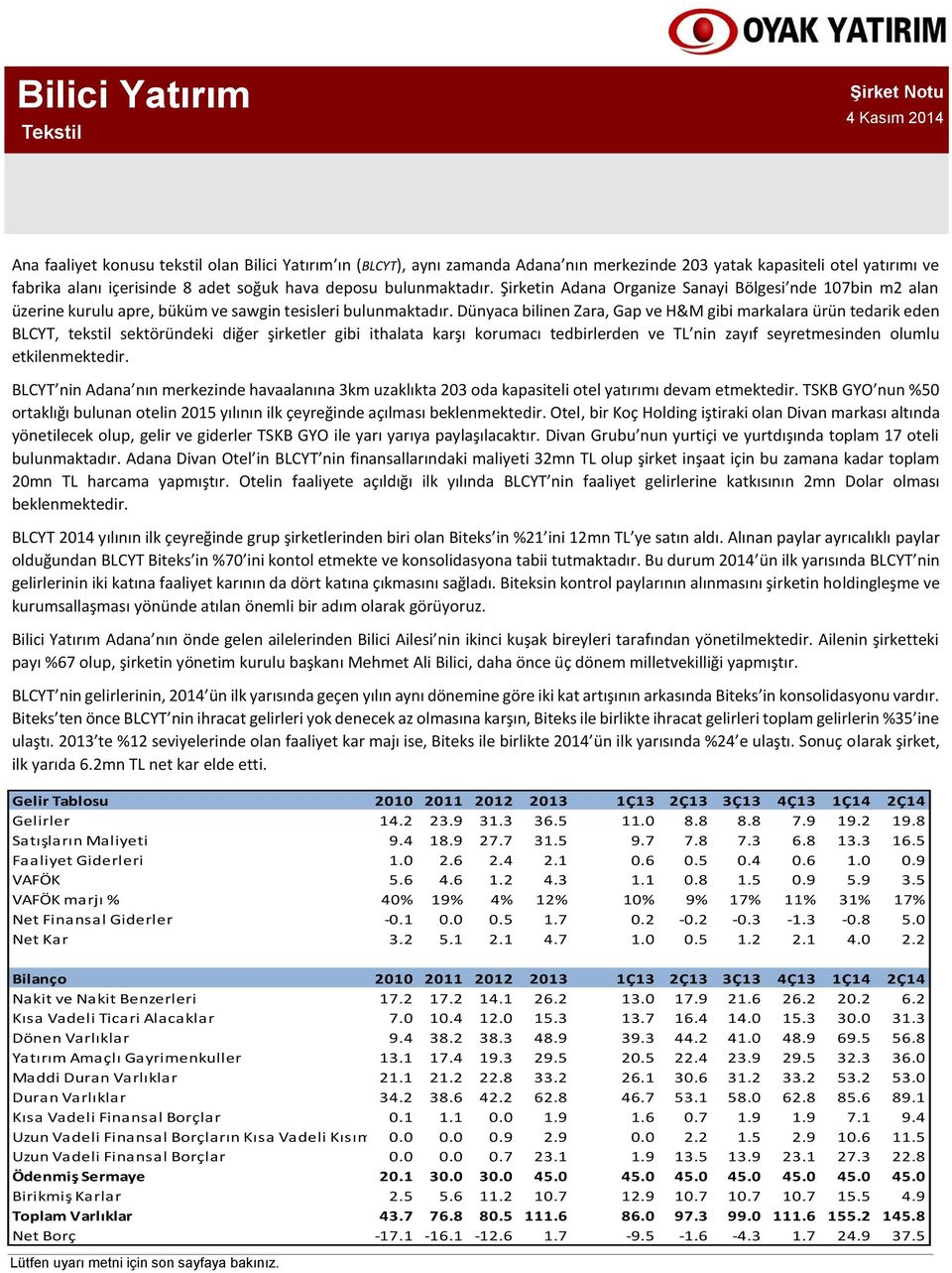 Dünyaca bilinen Zara, Gap ve H&M gibi markalara ürün tedarik eden BLCYT, tekstil sektöründeki diğer şirketler gibi ithalata karşı korumacı tedbirlerden ve TL nin zayıf seyretmesinden olumlu