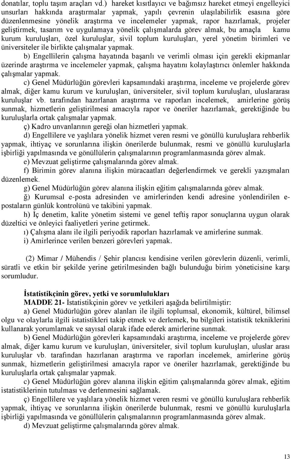 yapmak, rapor hazırlamak, projeler geliştirmek, tasarım ve uygulamaya yönelik çalışmalarda görev almak, bu amaçla kamu kurum kuruluşları, özel kuruluşlar, sivil toplum kuruluşları, yerel yönetim