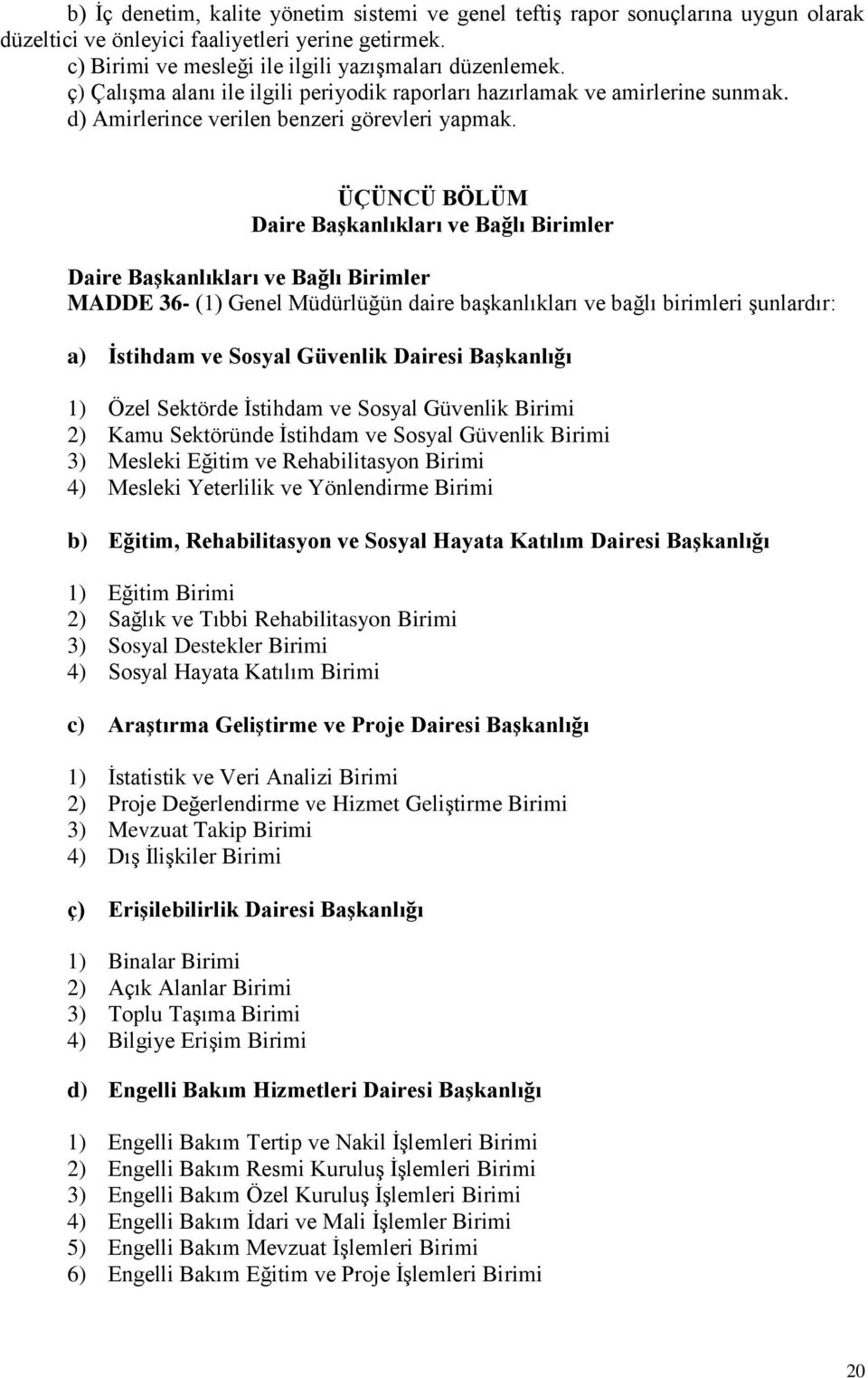 ÜÇÜNCÜ BÖLÜM Daire Başkanlıkları ve Bağlı Birimler Daire Başkanlıkları ve Bağlı Birimler MADDE 36- (1) Genel Müdürlüğün daire başkanlıkları ve bağlı birimleri şunlardır: a) İstihdam ve Sosyal