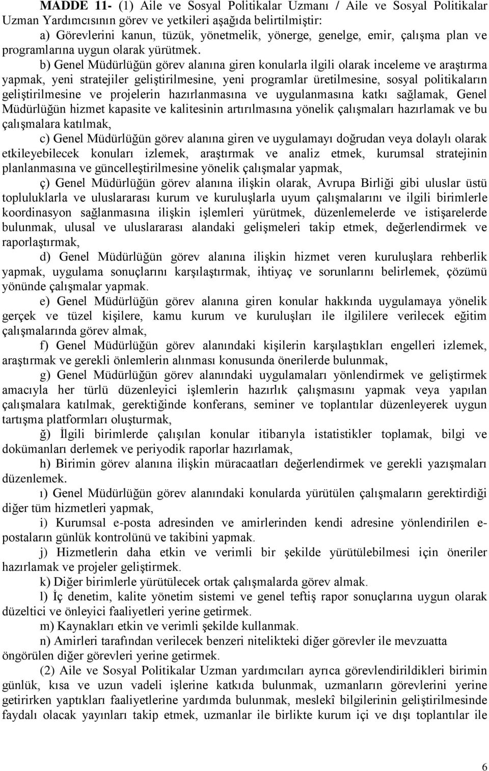 b) Genel Müdürlüğün görev alanına giren konularla ilgili olarak inceleme ve araştırma yapmak, yeni stratejiler geliştirilmesine, yeni programlar üretilmesine, sosyal politikaların geliştirilmesine ve