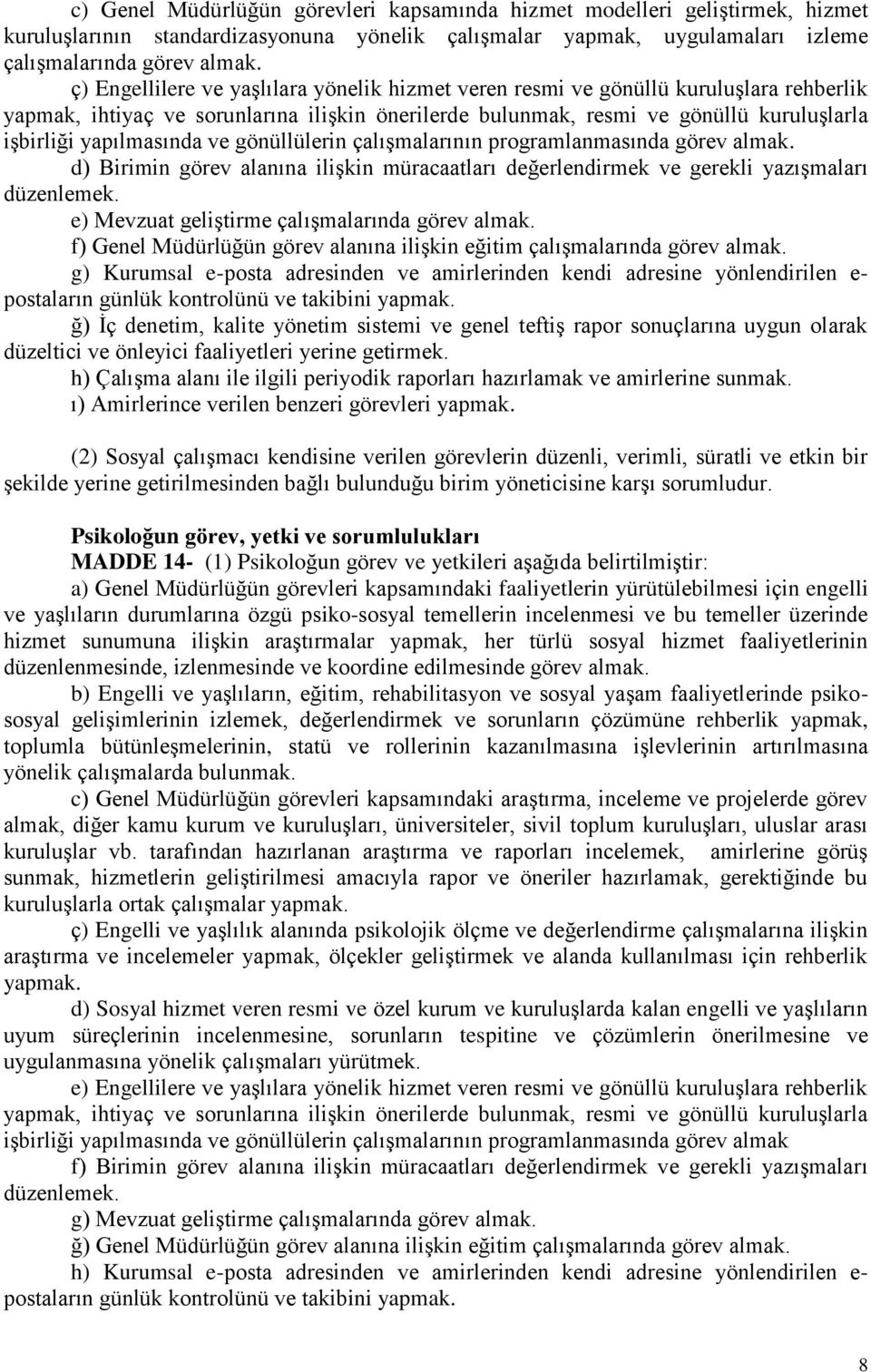 yapılmasında ve gönüllülerin çalışmalarının programlanmasında görev almak. d) Birimin görev alanına ilişkin müracaatları değerlendirmek ve gerekli yazışmaları düzenlemek.