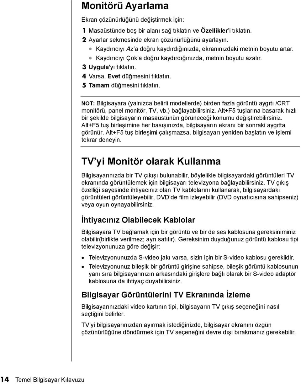 5 Tamam düğmesini tõklatõn. NOT: Bilgisayara (yalnõzca belirli modellerde) birden fazla görüntü aygõtõ /CRT monitörü, panel monitör, TV, vb.) bağlayabilirsiniz.