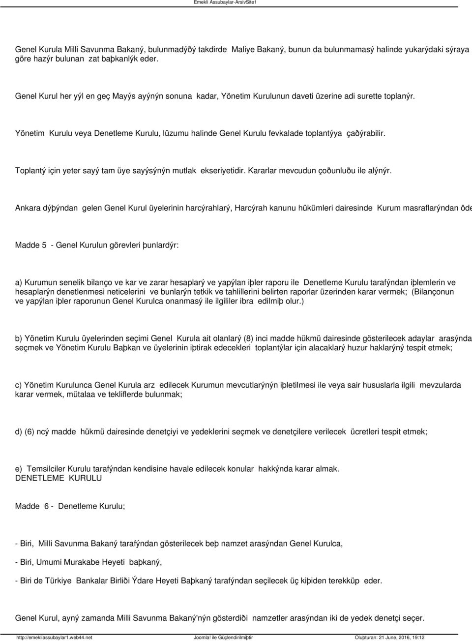 Yönetim Kurulu veya Denetleme Kurulu, lüzumu halinde Genel Kurulu fevkalade toplantýya çaðýrabilir. Toplantý için yeter sayý tam üye sayýsýnýn mutlak ekseriyetidir.