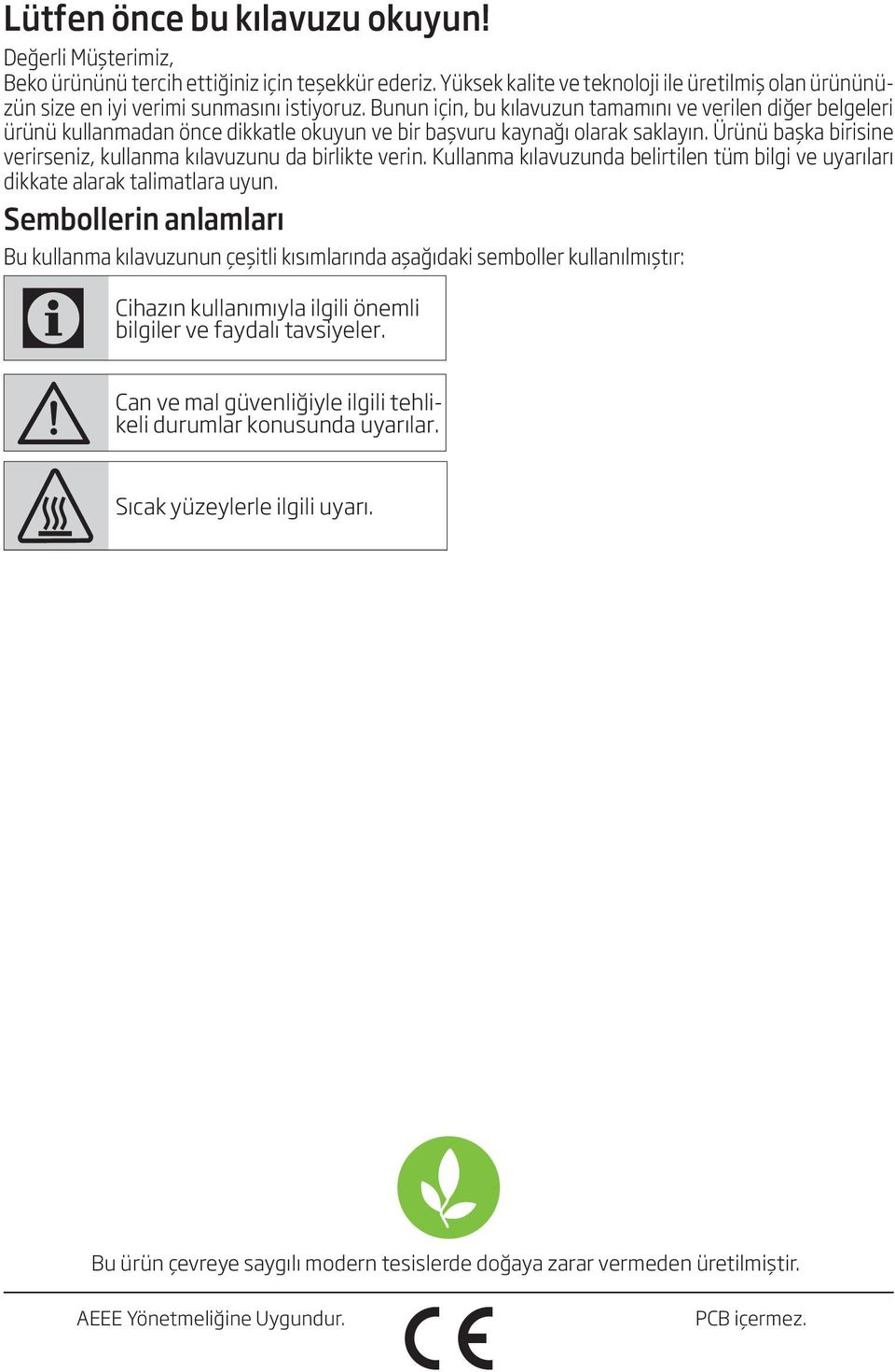 Ürünü başka birisine verirseniz, kullanma kılavuzunu da birlikte verin. Kullanma kılavuzunda belirtilen tüm bilgi ve uyarıları dikkate alarak talimatlara uyun.