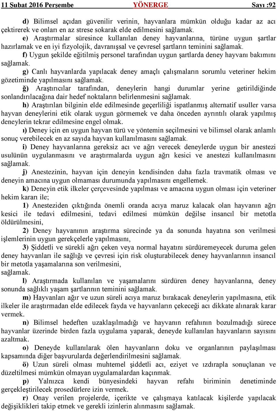 f) Uygun şekilde eğitilmiş personel tarafından uygun şartlarda deney hayvanı bakımını sağlamak.