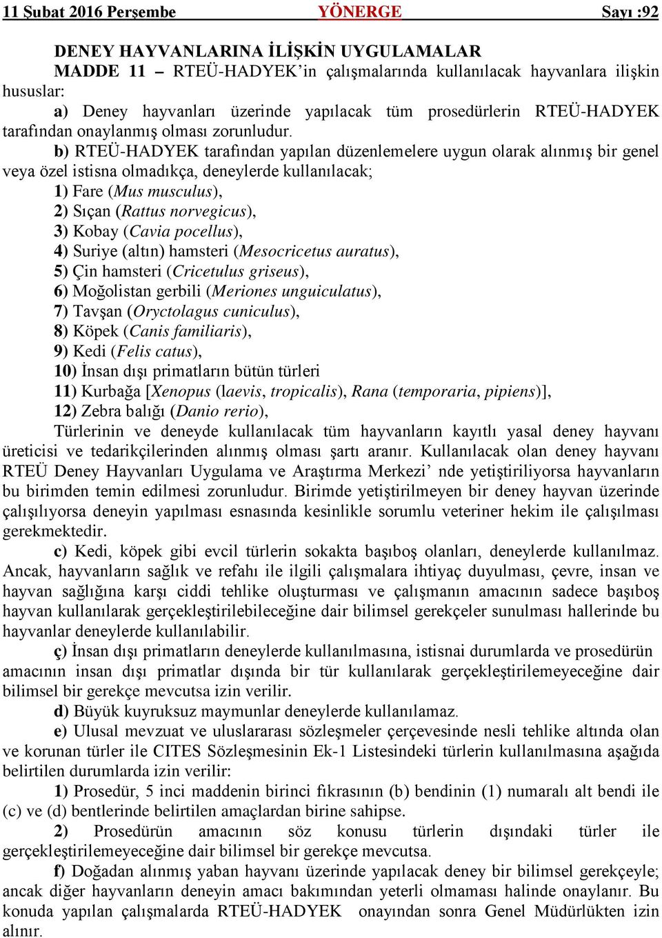 b) RTEÜ-HADYEK tarafından yapılan düzenlemelere uygun olarak alınmış bir genel veya özel istisna olmadıkça, deneylerde kullanılacak; 1) Fare (Mus musculus), 2) Sıçan (Rattus norvegicus), 3) Kobay