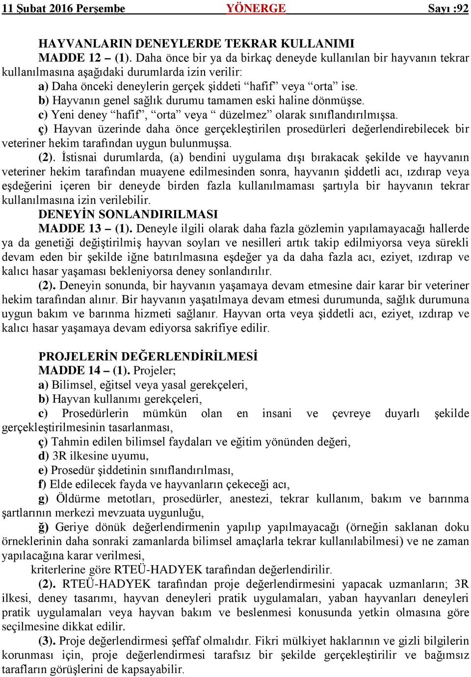 b) Hayvanın genel sağlık durumu tamamen eski haline dönmüşse. c) Yeni deney hafif, orta veya düzelmez olarak sınıflandırılmışsa.