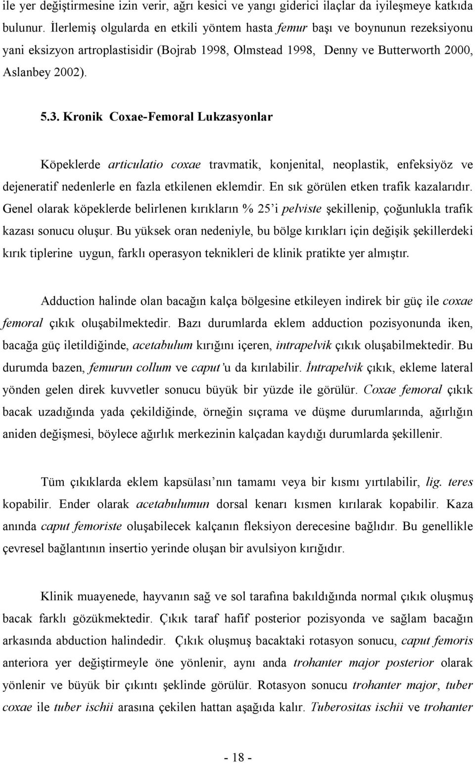 Kronik Coxae-Femoral Lukzasyonlar Köpeklerde articulatio coxae travmatik, konjenital, neoplastik, enfeksiyöz ve dejeneratif nedenlerle en fazla etkilenen eklemdir.