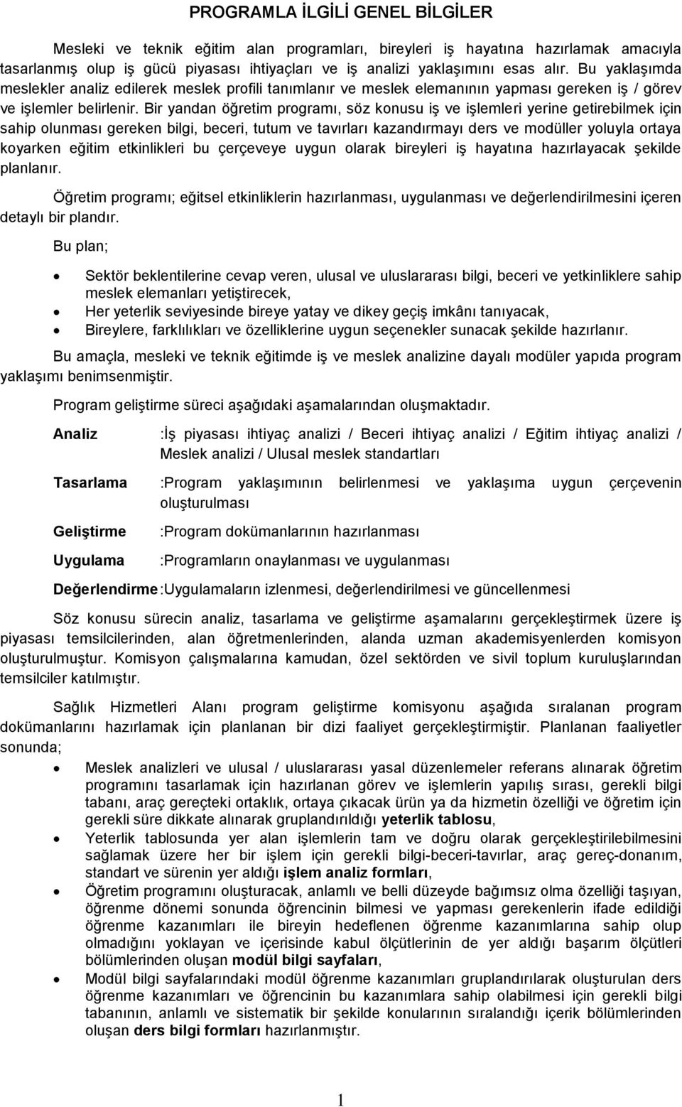 Bir yandan öğretim programı, söz konusu iş ve işlemleri yerine getirebilmek için sahip olunması gereken bilgi, beceri, tutum ve tavırları kazandırmayı ders ve modüller yoluyla ortaya koyarken eğitim