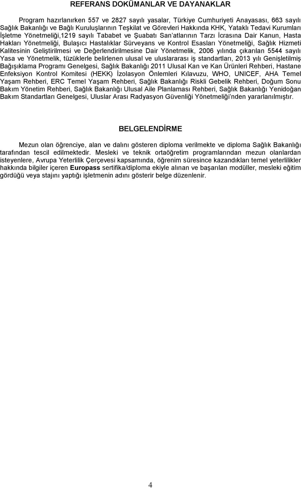 Yönetmeliği, Sağlık Hizmeti Kalitesinin Geliştirilmesi ve Değerlendirilmesine Dair Yönetmelik, 2006 yılında çıkarılan 5544 sayılı Yasa ve Yönetmelik, tüzüklerle belirlenen ulusal ve uluslararası iş