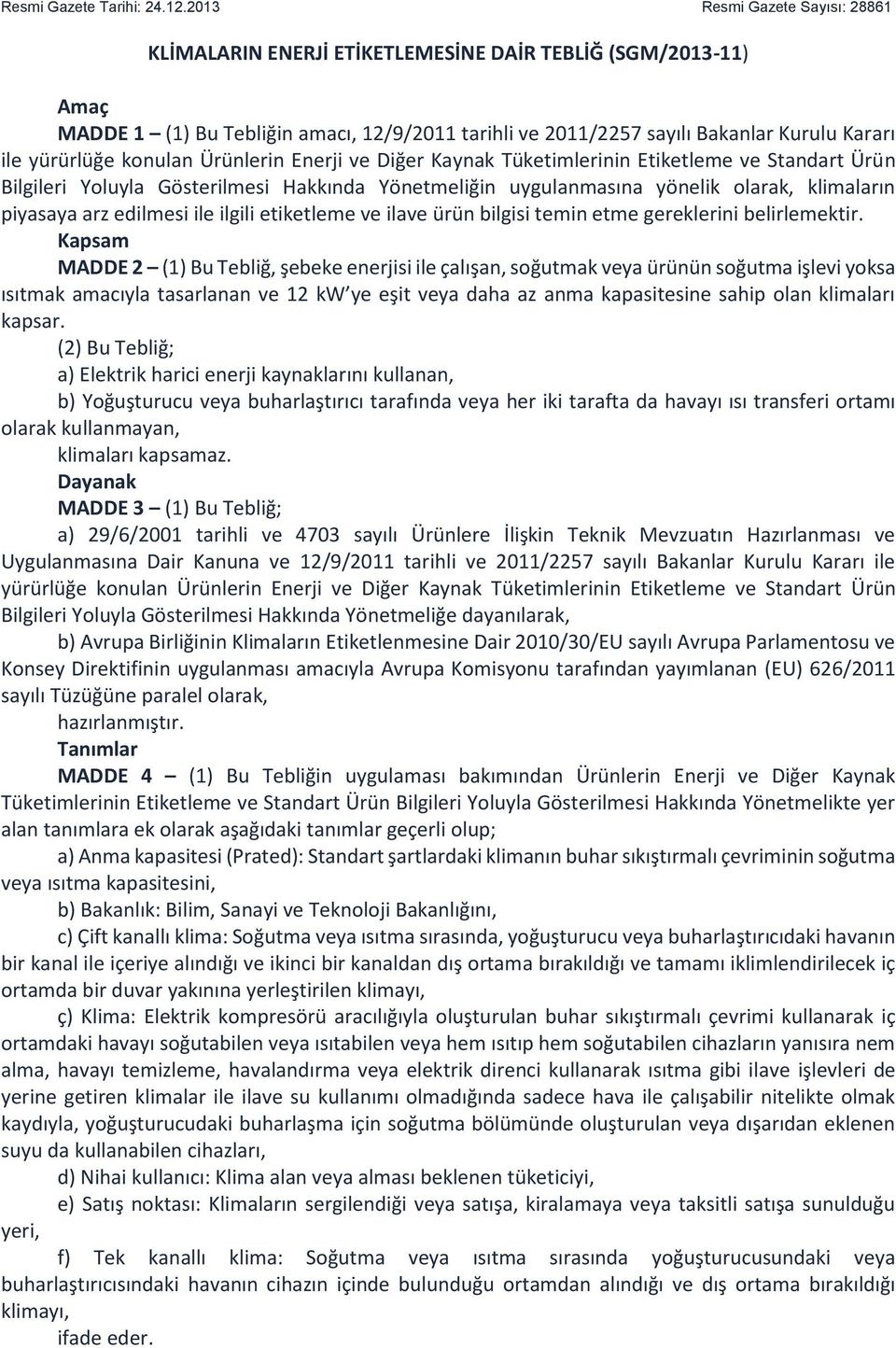 yürürlüğe konulan Ürünlerin Enerji ve Diğer Kaynak Tüketimlerinin Etiketleme ve Standart Ürün Bilgileri Yoluyla Gösterilmesi Hakkında Yönetmeliğin uygulanmasına yönelik olarak, klimaların piyasaya