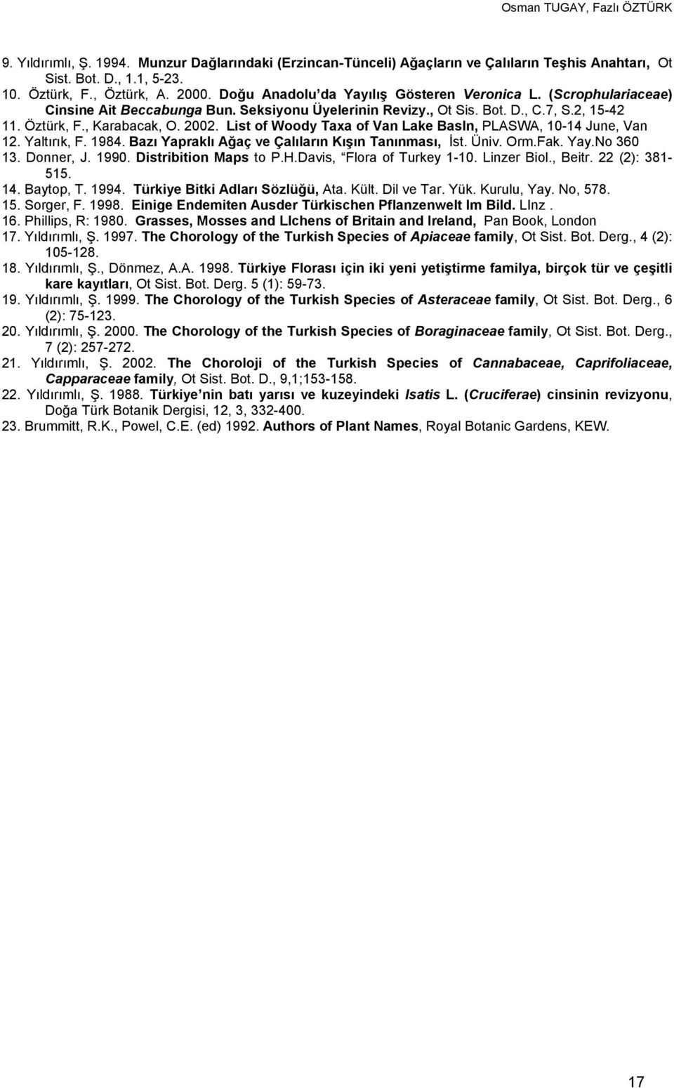 List of Woody Taxa of Van Lake BasIn, PLASWA, 10-14 June, Van 12. Yaltırık, F. 1984. Bazı Yapraklı Ağaç ve Çalıların Kışın Tanınması, İst. Üniv. Orm.Fak. Yay.No 360 13. Donner, J. 1990.