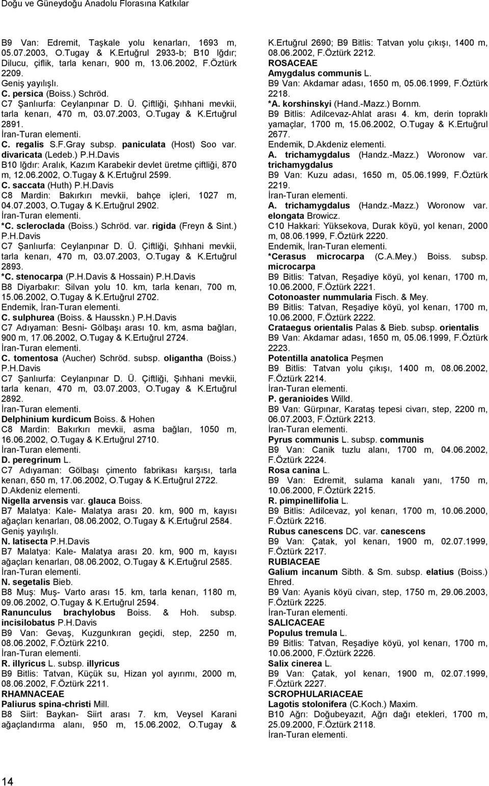 06.2002, O.Tugay & K.Ertuğrul 2599. C. saccata (Huth) P.H.Davis 04.07.2003, O.Tugay & K.Ertuğrul 2902. *C. scleroclada (Boiss.) Schröd. var. rigida (Freyn & Sint.) P.H.Davis 2893. *C. stenocarpa (P.H.Davis & Hossain) P.