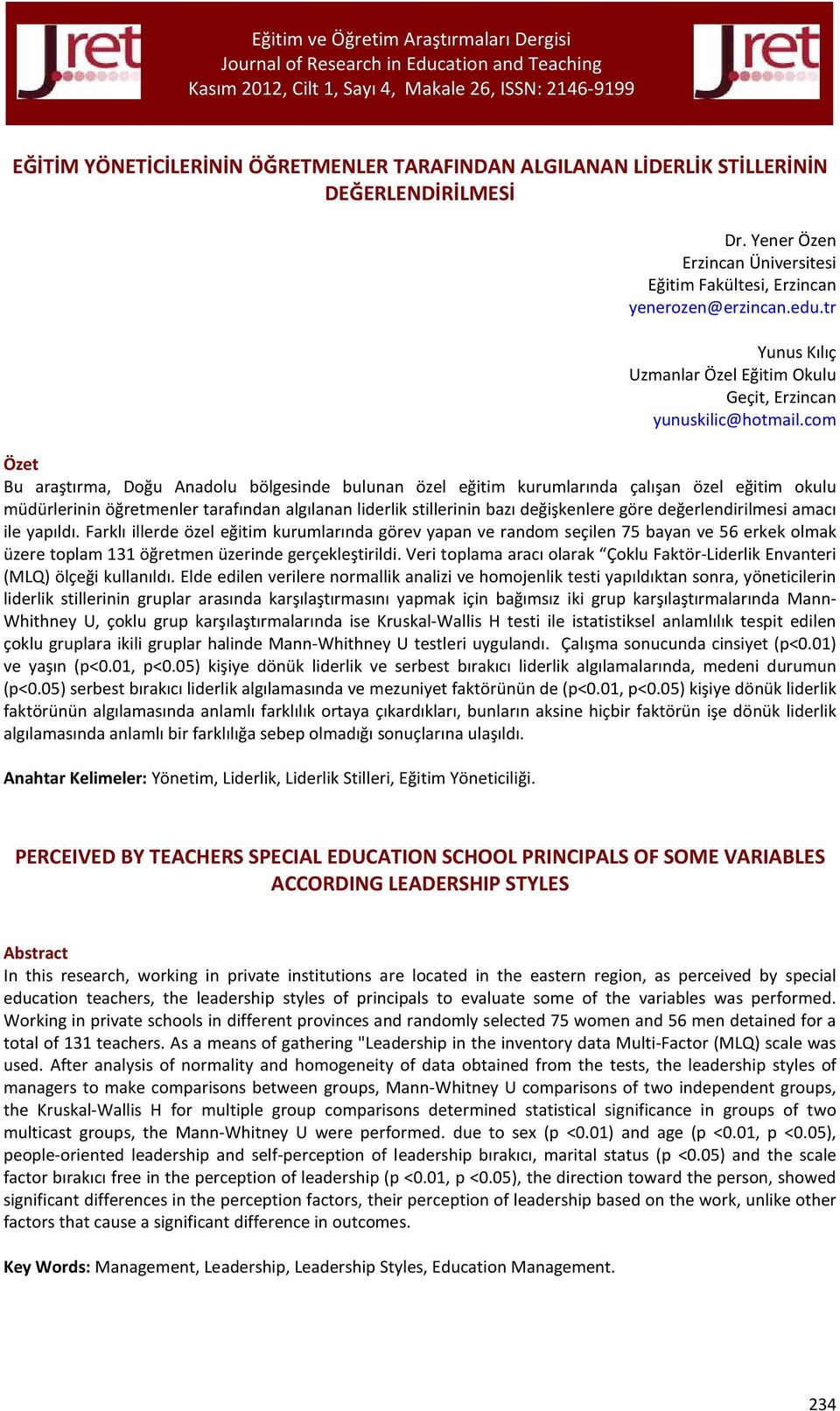 com Özet Bu araştırma, Doğu Anadolu bölgesinde bulunan özel eğitim kurumlarında çalışan özel eğitim okulu müdürlerinin öğretmenler tarafından algılanan liderlik stillerinin bazı değişkenlere göre