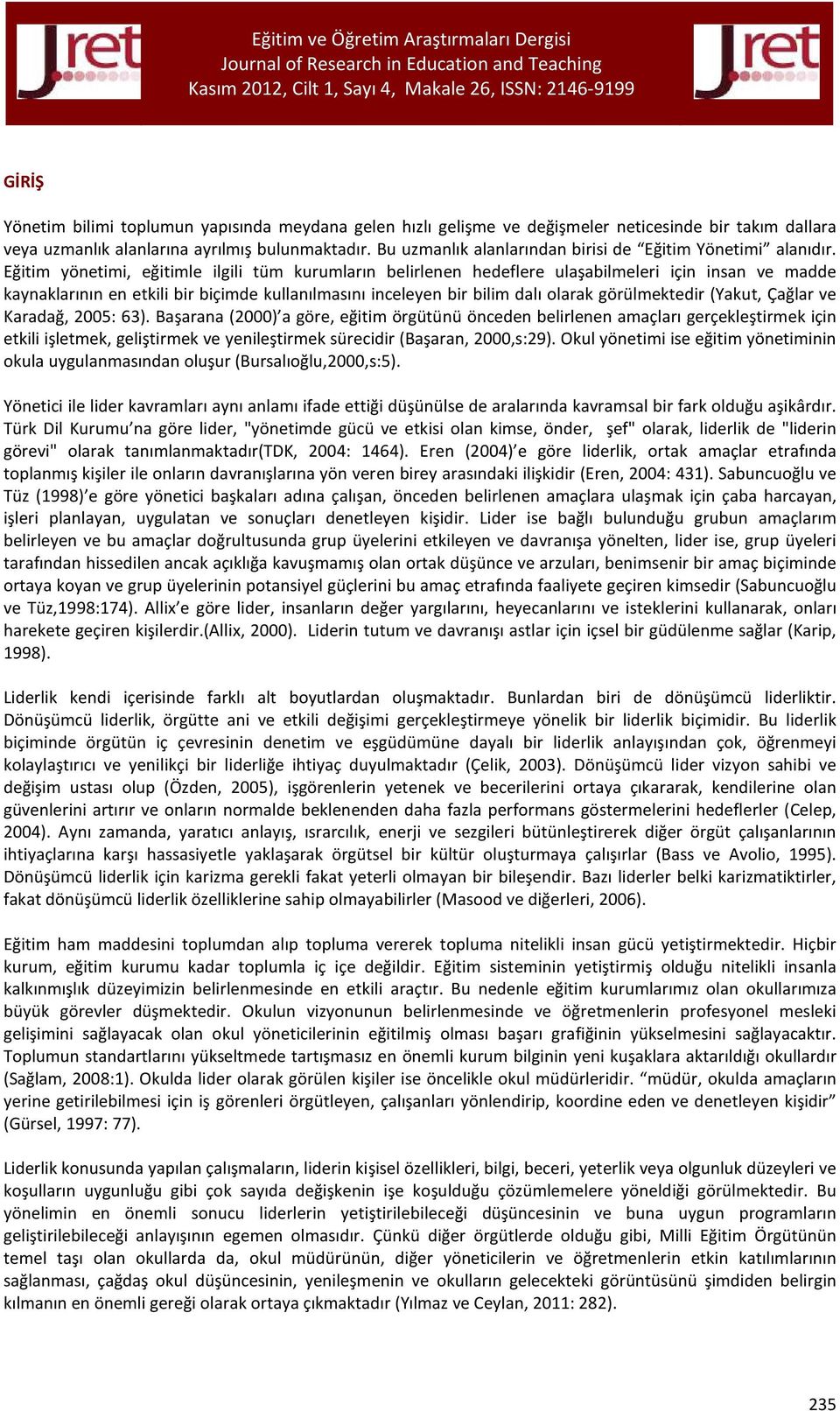 Eğitim yönetimi, eğitimle ilgili tüm kurumların belirlenen hedeflere ulaşabilmeleri için insan ve madde kaynaklarının en etkili bir biçimde kullanılmasını inceleyen bir bilim dalı olarak