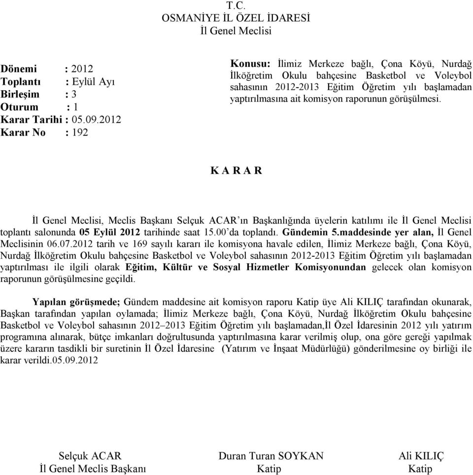 raporunun görüşülmesi., Meclis Başkanı Selçuk ACAR ın Başkanlığında üyelerin katılımı ile toplantı salonunda 05 Eylül 2012 tarihinde saat 15.00 da toplandı. Gündemin 5.