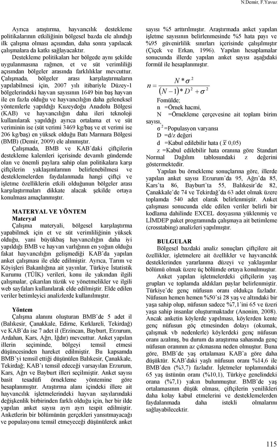 Çalışmada, bölgeler arası karşılaştırmaların yapılabilmesi için, 2007 yılı itibariyle Düzey-1 bölgelerindeki hayvan sayısının 1649 bin baş hayvan ile en fazla olduğu ve hayvancılığın daha geleneksel