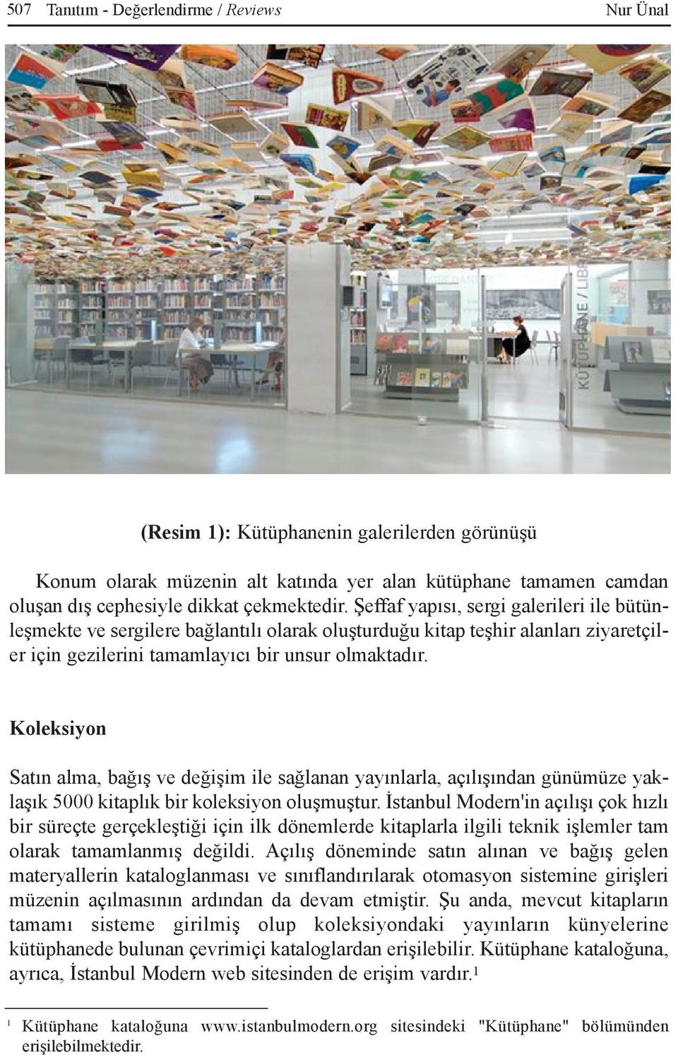 Koleksiyon Satýn alma, baðýþ ve deðiþim ile saðlanan yayýnlarla, açýlýþýndan günümüze yaklaþýk 5000 kitaplýk bir koleksiyon oluþmuþtur.