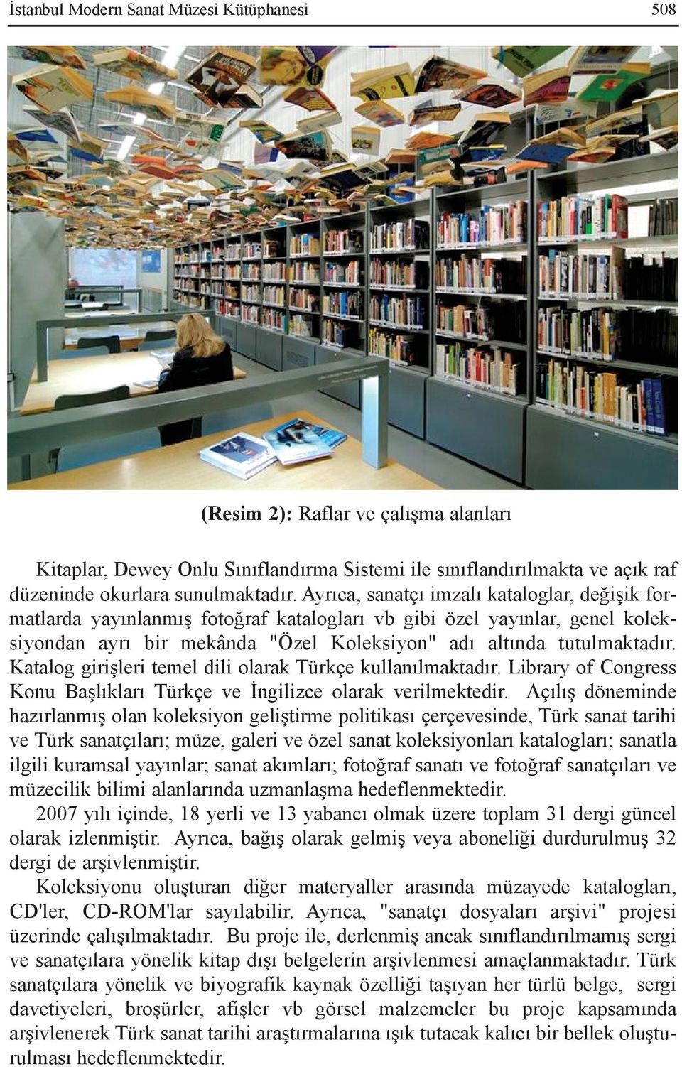 Katalog giriþleri temel dili olarak Türkçe kullanýlmaktadýr. Library of Congress Konu Baþlýklarý Türkçe ve Ýngilizce olarak verilmektedir.