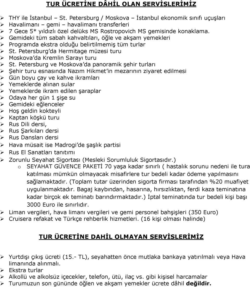 Gemideki tüm sabah kahvaltıları, öğle ve akşam yemekleri Programda ekstra olduğu belirtilmemiş tüm turlar St. Petersburg da Hermitage müzesi turu Moskova da Kremlin Sarayı turu St.