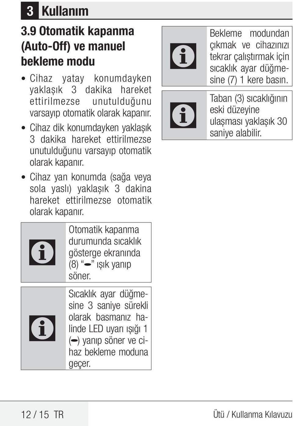 Cihaz yan konumda (sağa veya sola yaslı) yaklaşık 3 dakina hareket ettirilmezse otomatik olarak kapanır. Otomatik kapanma C durumunda sıcaklık gösterge ekranında (8) ışık yanıp söner.