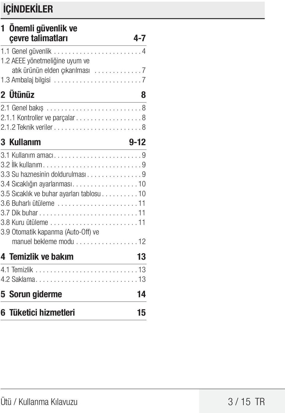 1 Kullanım amacı....................... 9 3.2 İlk kullanım.......................... 9 3.3 Su haznesinin doldurulması.............. 9 3.4 Sıcaklığın ayarlanması................. 10 3.