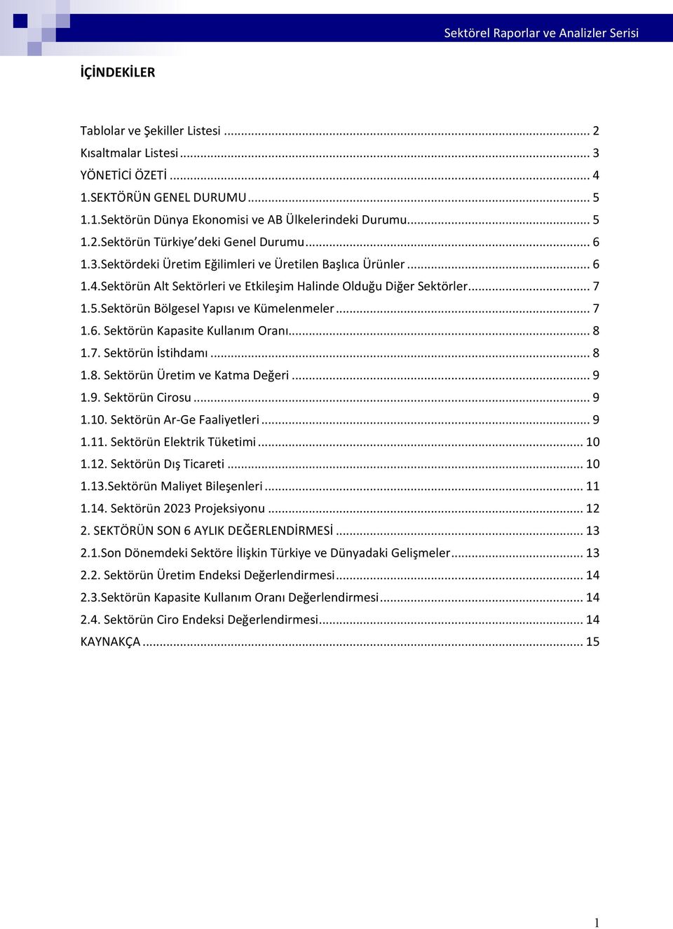 .. 8 1.7. Sektörün İstihdamı... 8 1.8. Sektörün Üretim ve Katma Değeri... 9 1.9. Sektörün Cirosu... 9 1.10. Sektörün Ar-Ge Faaliyetleri... 9 1.11. Sektörün Elektrik Tüketimi... 10 1.12.