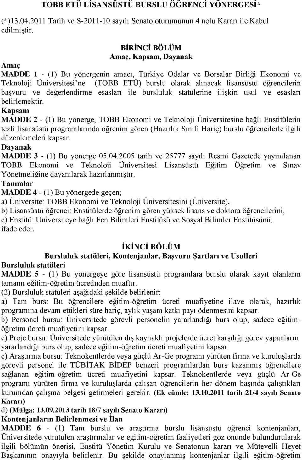 öğrencilerin başvuru ve değerlendirme esasları ile bursluluk statülerine ilişkin usul ve esasları belirlemektir.